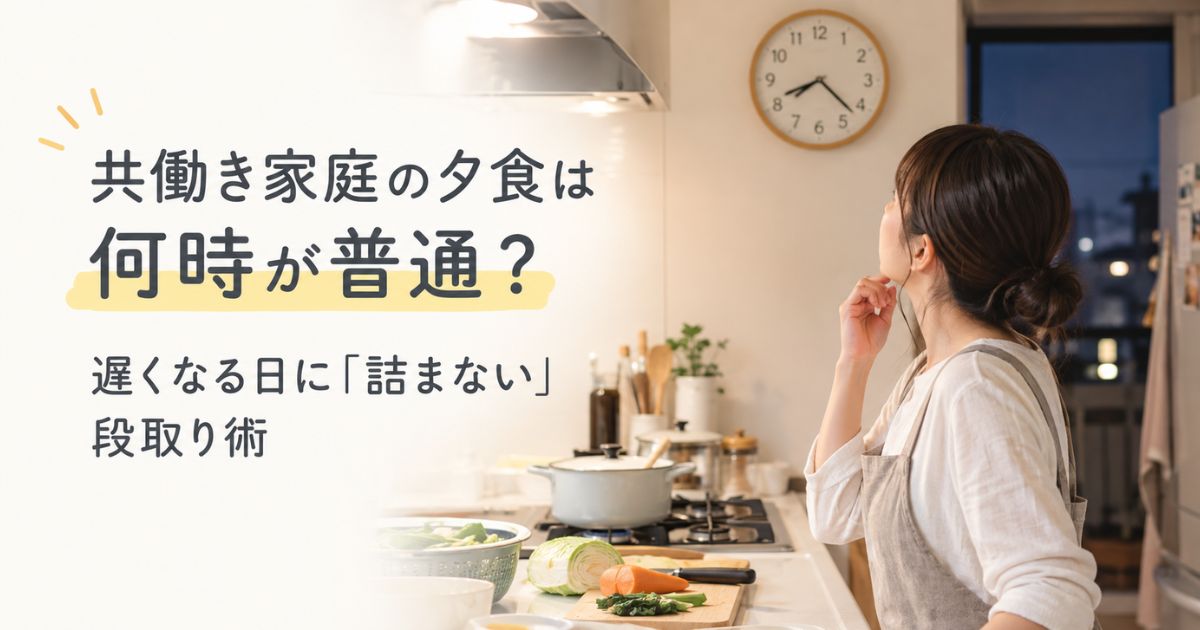 「共働き家庭の夕食は何時が普通？遅くなる日に「詰まない」段取り術」記事アイキャッチ (2)